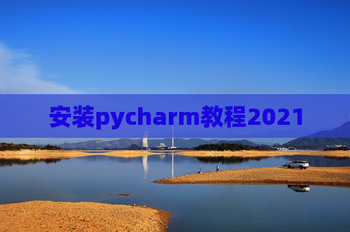 安装pycharm教程2021